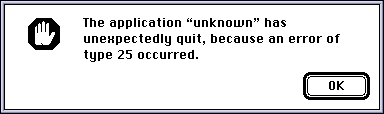 Macintosh error dialog which reads, ‘The application “unknown” has unexpectedly quit, because an error of type 25 occurred.’